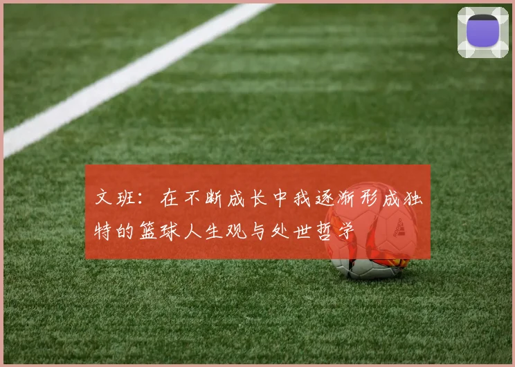 文班：在不断成长中我逐渐形成独特的篮球人生观与处世哲学